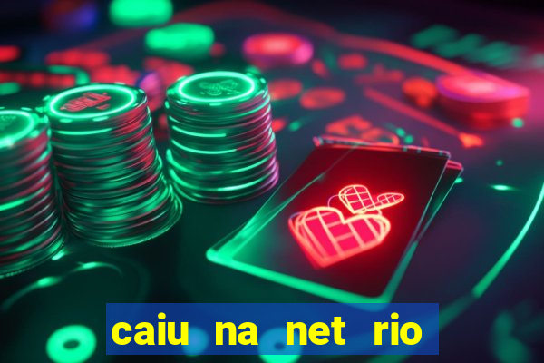 caiu na net rio de janeiro